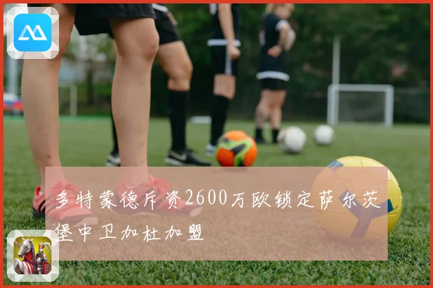 多特蒙德斥资2600万欧锁定萨尔茨堡中卫加杜加盟