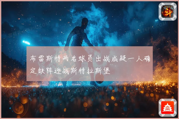 布雷斯特两名球员出战成疑一人确定缺阵迎战斯特拉斯堡