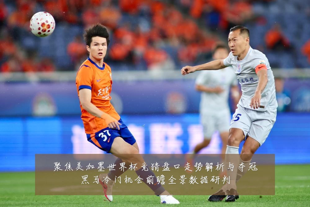 聚焦美加墨世界杯竞猜盘口走势解析与夺冠黑马冷门机会前瞻全景数据研判